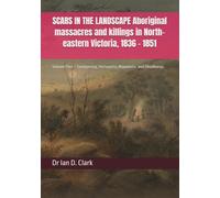 SCARS IN THE LANDSCAPE Aboriginal massacres and killings in North-eastern Victoria, 1836 - 1851: Volume Five - Taungurung, Yortayorta, Waywurru, and Dhudhuroa