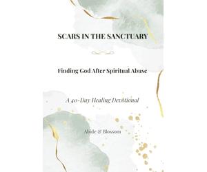 Scars in the Sanctuary: Finding God After Spiritual Abuse