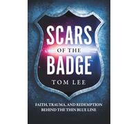 Scars of the Badge: Faith, Trauma, and Redemption Behind the Thin Blue Line