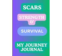 SCARS STRENGTH AND SURVIVAL MY JOURNEY: Write Your Truth, Track Your Journey, and Honor Your Strength: 120-Page Healing Journal for Cancer Survivors, Self-Reflection, and Emotional Wellness