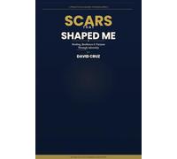 Scars That Shaped Me: A Practical Guide to Resilience, Healing and Purpose