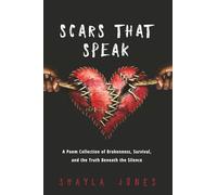 Scars that Speak: A Poem Collection of Brokenness, Survival, and Truth Beneath the Silence