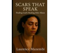 Scars That Speak: Finding God's Healing After Abuse