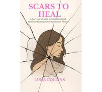 Scars to Heal: A Survivor’s Guide to Emotional and Spiritual Healing After Narcissistic Abuse
