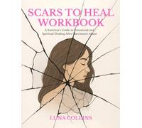 Scars to Heal Workbook: A Survivor’s Guide to Emotional and Spiritual Healing After Narcissistic Abuse