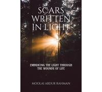 Scars Written In Light: Embracing The Light Through The Wounds Of Life