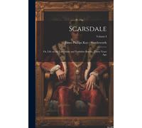 Scarsdale; Or, Life On The Lancashire And Yorkshire Border, Thirty Years Ago; Volume I