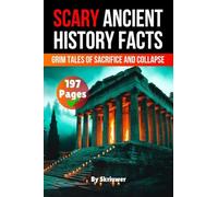Faits effrayants d'histoire ancienne – Récits de sacrifices et d'effondrement – Skriuwer.com Edition