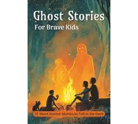 Scary Ghost Stories for Brave Kids (Age 9-12): 37 Short Horror Stories to Tell in the Dark, By a Campfire, or On Halloween |