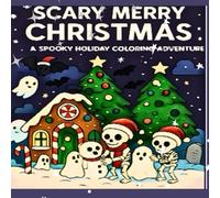 Scary Merry Christmas: A Spooky Holiday Coloring Adventure: Creepy-Cute Christmas Coloring Pages with Skeletons, Ghosts, Haunted Trees & Festive Horror Fun