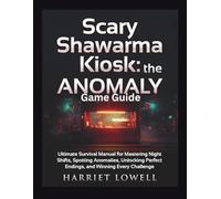 Scary Shawarma Kiosk: the ANOMALY Game Guide: Ultimate Survival Manual for Mastering Night Shifts, Spotting Anomalies, Unlocking Perfect Endings, and Winning Every Challenge