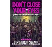 Scary Short Stories for Teens: Don’t Close Your Eyes: 50 Chilling Psychological Thrillers, Toxic Relationship Tales and Modern Nightmares for Young Adults