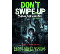 Scary Short Stories for Teens: Don’t Swipe Up - 50 Chilling Digital Horror Tales, Urban Legends, and Modern Creepypasta for Young Adults