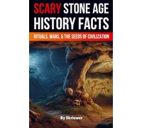 Scary Stone Age History Facts: Rituals, Wars, and the Seeds of Civilization