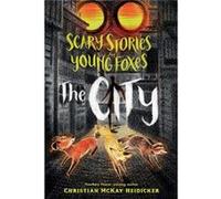 Scary Stories for Young Foxes The City by Christian McKay Heidicker Christian McKay Heidicker (Auteur)