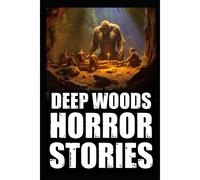 Scary True Deep Woods Horror Stories: Vol 2. (Creepy Camping And Hiking Experiences+Cryptid Encounters)