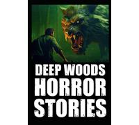 Scary True Deep Woods Horror Stories: Vol 3. (Creepy Camping And Hiking Experiences+Cryptid Encounters)