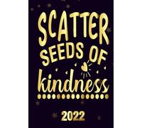 Scatter Seeds Of Kindness 2022: Motivational 2022-2023 Monthly Planner Daily Weekly And Monthly With 24 Months Calendar, Vision Boards, To Do Lists, Notes