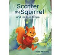 Scatter the Squirrel and the Idea Storm: A gentle story for kids with big ideas and busy minds