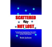 SCATTERED BUT NOT LOST: The Unending but Compelling Story of The 12 Tribes of Israel, as They Plant Israel all Over The Earth, and Rise to Fulfill Prophecies.