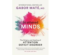 Scattered Minds: A New Look at the Origins and Healing of Attention Deficit Disorder