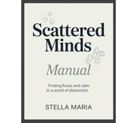 Scattered Minds Manual: Finding Focus and Calm in a World of Distraction