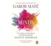 Scattered Minds: The Origins and Healing of Attention Deficit Disorder - The International Bestseller