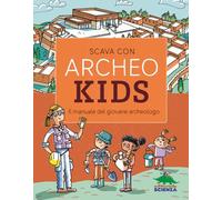 Scava con Archeokids: Il manuale del giovane archeologo