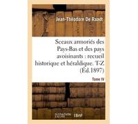 Sceaux Armoriés Des Pays-Bas Et Des Pays Avoisinants: Recueil Historique Et Héraldique.Tome Iv. T-Z: (Belgique, Royaume Des Pays-Bas, Luxembourg, Alle