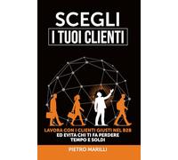 Scegli i tuoi clienti: Lavora con i clienti giusti nel B2B ed evita chi ti fa perdere tempo e soldi