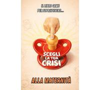SCEGLI LA TUA CRISI: Il libro game per sopravvivere... alla maternità