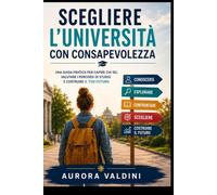 Scegliere l’università con consapevolezza: Una guida pratica per capire chi sei, valutare i percorsi di studio e costruire il tuo futuro
