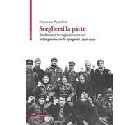 Scegliersi La Parte. Antifascisti Trevigiani Volontari Nella Guerra Civile Spagnola (1936-1939)
