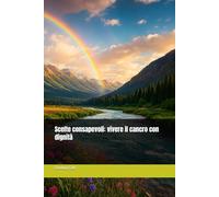 Scelte consapevoli: vivere il cancro con dignità