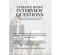 Scenario Based Interview Answers: How to Respond With Confidence in Real Interview Situations Using Clear, Structured Answers
