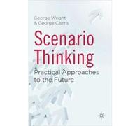 Scenario Thinking: Practical Approaches To The Future (Hardcover) George Wright, George Cairns (Auteur)