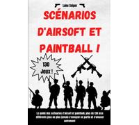 Scénarios d'airsoft et paintball: Le guide des scénarios d'airsoft et paintball, plus de 130 jeux différents pour ne plus jamais s'ennuyer en partie et s'amuser autrement