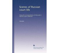 Scènes de la vie de cour russe : être la correspondance d'Alexandre I. avec sa sœur Catherine