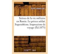 Scènes de la vie militaire en Russie. Le prince soldat. Superstitions russes. Impressions de voyage