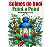 Scènes de Noël Point à Point: Livre de Points à Relier de Scènes de Noël et d'Hiver pour Adultes, Seniors et Enfants pour la Détente.