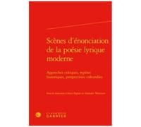 Scènes D'énonciation De La Poésie Lyrique Moderne - Approches Critiques, Repères Historiques, Perspectives Culturelles