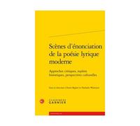Scènes d'énonciation de la poésie lyrique moderne Approches critiques, repères historiques, perspectives culturelles - Andrea Del Lungo - Classiques Garnier - broché - Essai