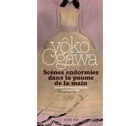 Yoko Ogawa – Scènes endormies dans la paume de la main – Traduit par Sophie Rèfle – Actes Sud