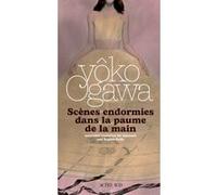Scènes endormies dans la paume de la main Yoko Ogawa (Auteur), Sophie Rèfle (Traduction)