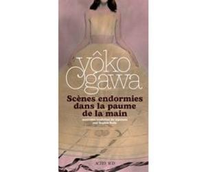 Scènes endormies dans la paume de la main Yoko Ogawa (Auteur), Sophie Rèfle (Traduction)