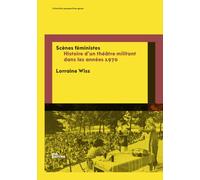 Scènes féministes: Histoire d'un théâtre militant dans les années 1970