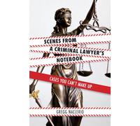 Scenes from a Criminal Lawyer's Notebook: Cases You Can't Make Up