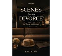 Scenes From a Divorce: A Story of Betrayal, Loss, And The Courage to Begin Again