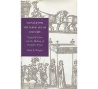 Scenes from the Marriage of Louis XIV by Abby E. Zanger Abby E. Zanger (Auteur)