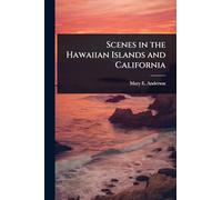Scenes in the Hawaiian Islands and California